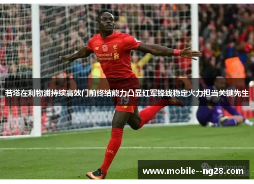 若塔在利物浦持续高效门前终结能力凸显红军锋线稳定火力担当关键先生