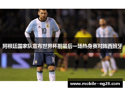 阿根廷国家队宣布世界杯前最后一场热身赛对阵西班牙